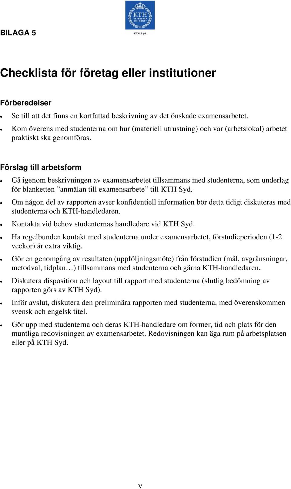 Förslag till arbetsform Gå igenom beskrivningen av examensarbetet tillsammans med studenterna, som underlag för blanketten anmälan till examensarbete till KTH Syd.