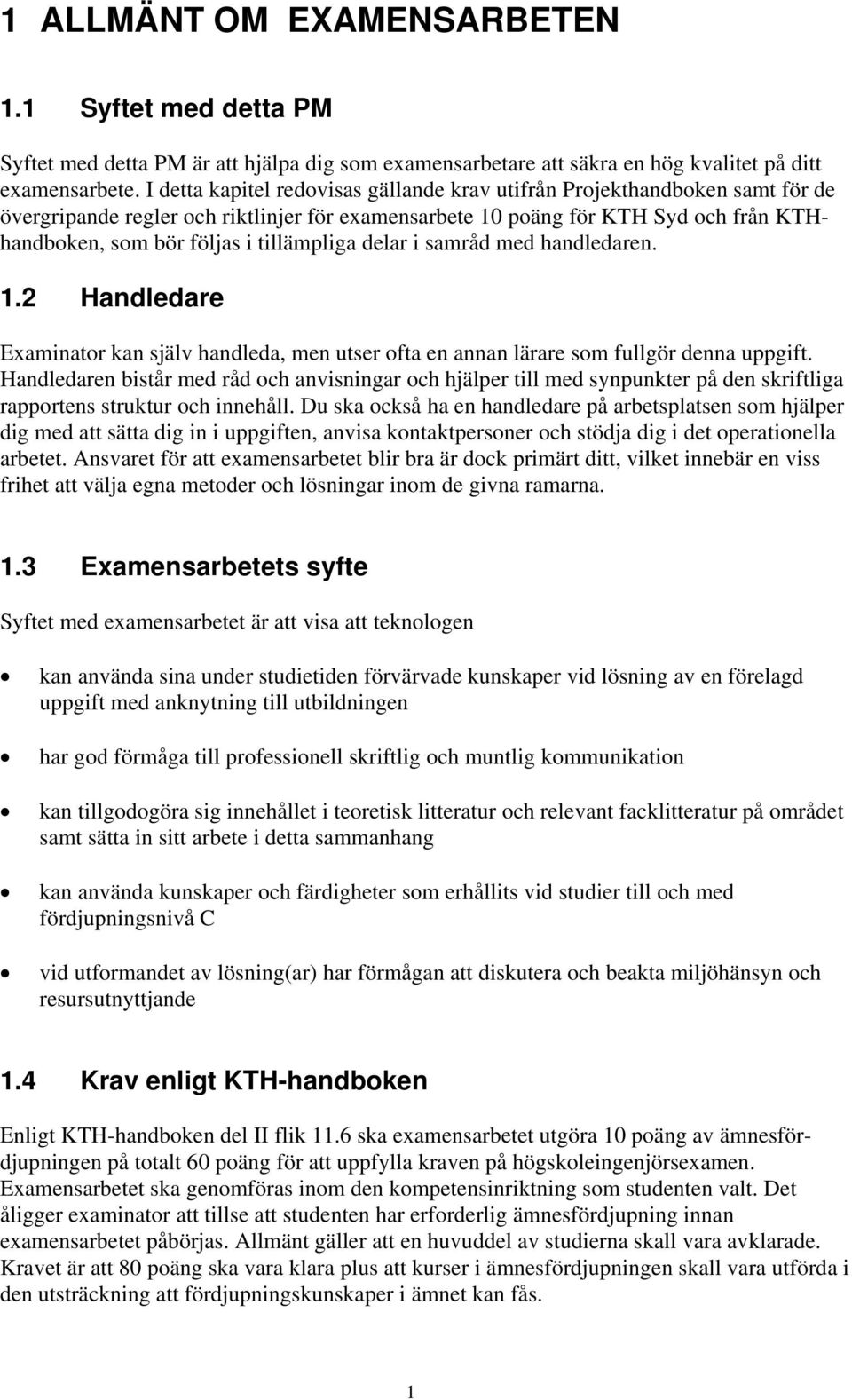 tillämpliga delar i samråd med handledaren. 1.2 Handledare Examinator kan själv handleda, men utser ofta en annan lärare som fullgör denna uppgift.