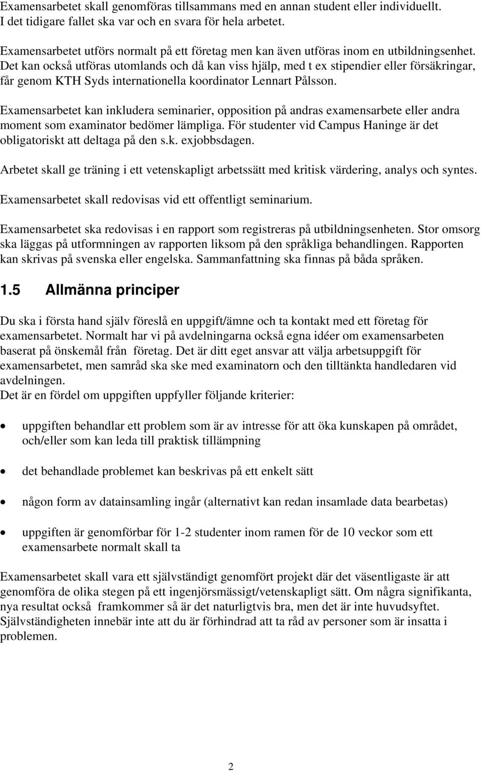 Det kan också utföras utomlands och då kan viss hjälp, med t ex stipendier eller försäkringar, får genom KTH Syds internationella koordinator Lennart Pålsson.