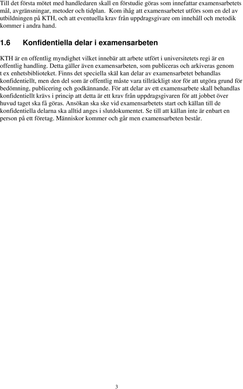 6 Konfidentiella delar i examensarbeten KTH är en offentlig myndighet vilket innebär att arbete utfört i universitetets regi är en offentlig handling.