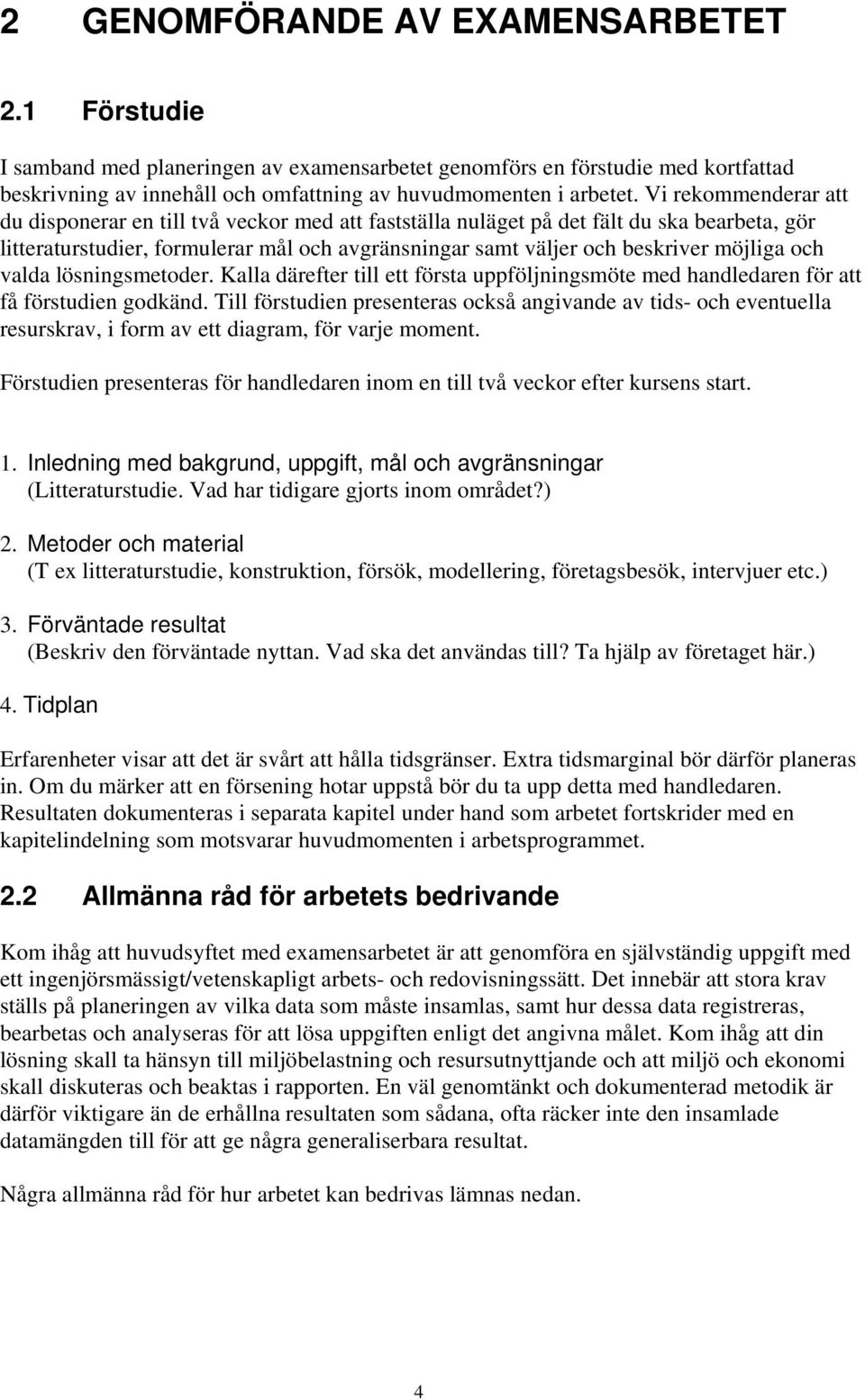 och valda lösningsmetoder. Kalla därefter till ett första uppföljningsmöte med handledaren för att få förstudien godkänd.