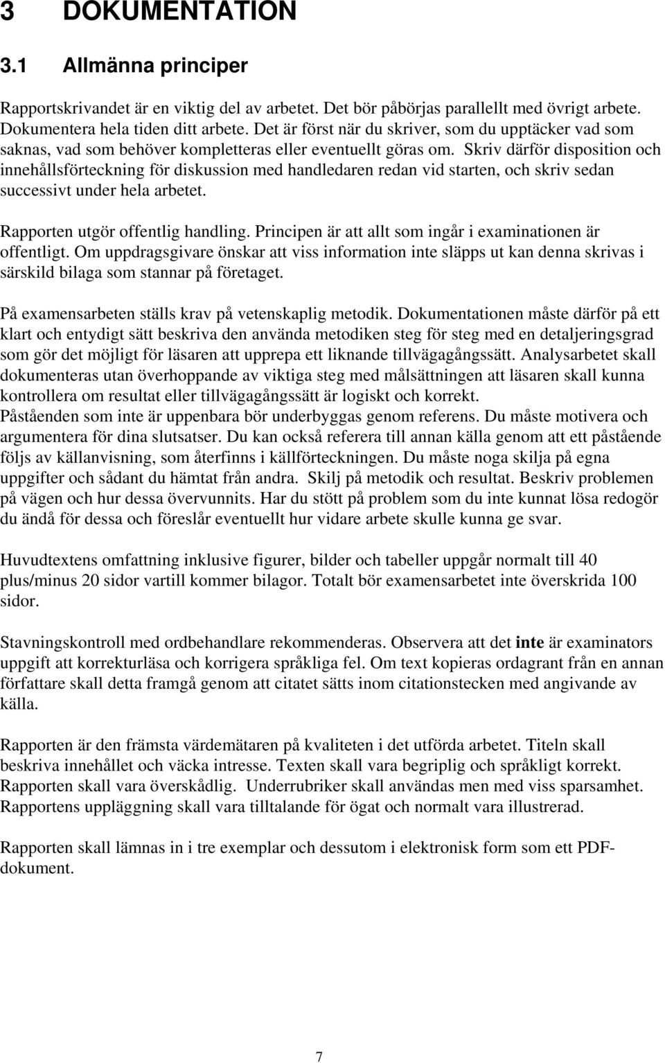Skriv därför disposition och innehållsförteckning för diskussion med handledaren redan vid starten, och skriv sedan successivt under hela arbetet. Rapporten utgör offentlig handling.