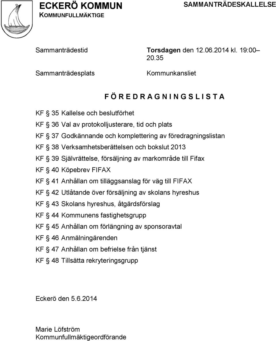 föredragningslistan KF 38 Verksamhetsberättelsen och bokslut 2013 KF 39 Självrättelse, försäljning av markområde till Fifax KF 40 Köpebrev FIFAX KF 41 Anhållan om tilläggsanslag för väg till