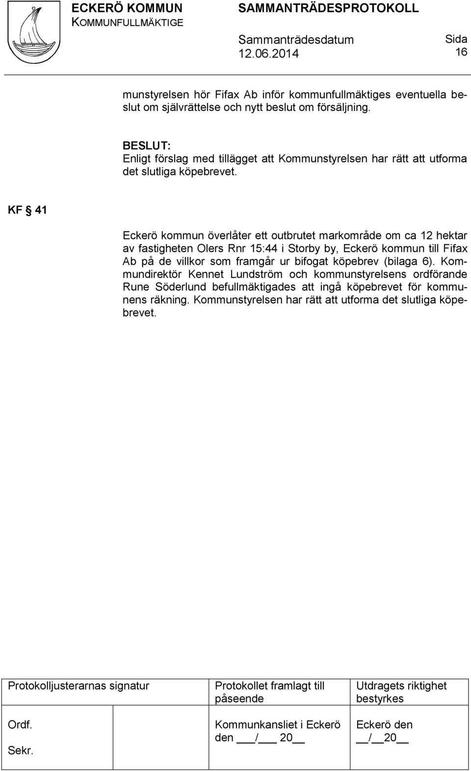 KF 41 Eckerö kommun överlåter ett outbrutet markområde om ca 12 hektar av fastigheten Olers Rnr 15:44 i Storby by, Eckerö kommun till Fifax Ab på de