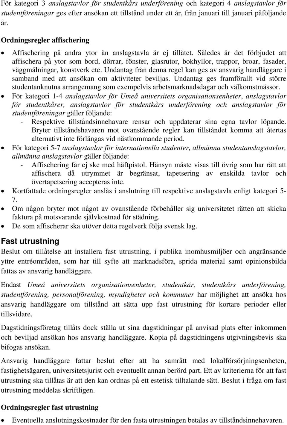 Således är det förbjudet att affischera på ytor som bord, dörrar, fönster, glasrutor, bokhyllor, trappor, broar, fasader, väggmålningar, konstverk etc.