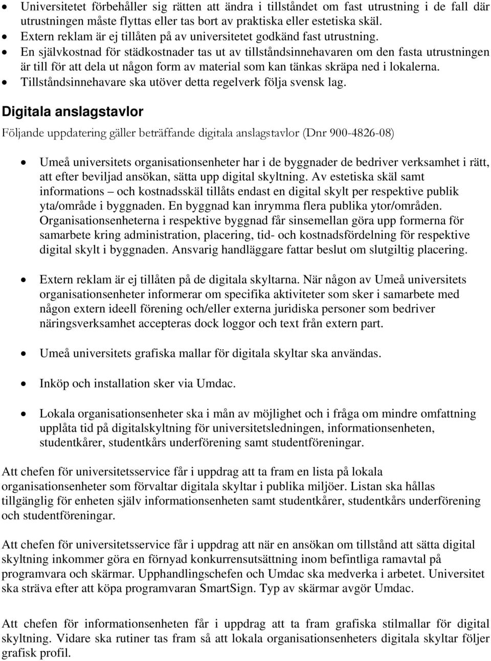 En självkostnad för städkostnader tas ut av tillståndsinnehavaren om den fasta utrustningen är till för att dela ut någon form av material som kan tänkas skräpa ned i lokalerna.