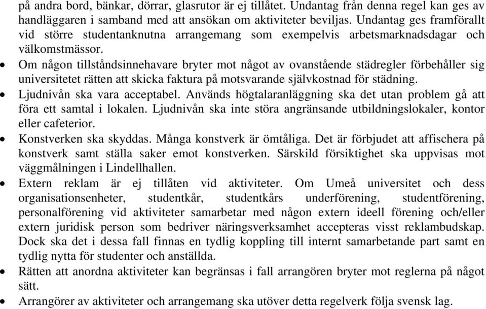 Om någon tillståndsinnehavare bryter mot något av ovanstående städregler förbehåller sig universitetet rätten att skicka faktura på motsvarande självkostnad för städning.