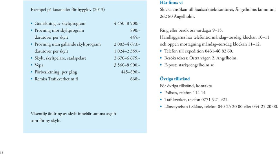 avgift som för ny skylt. Här finns vi Skicka ansökan till Stadsarkitektkontoret, Ängelholms kommun, 262 80 Ängelholm. Ring eller besök oss vardagar 9 15.