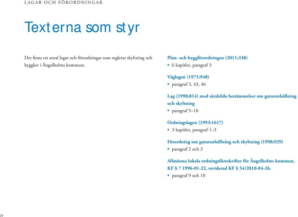 gaturenhållning och skyltning paragraf 5 10 Ordningslagen (1993:1617) 3 kapitlet, paragraf 1 3 Förordning om gaturenhållning och skyltning