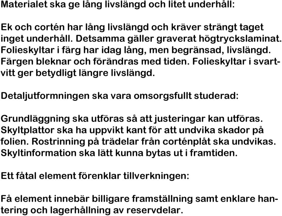 Detaljutformningen ska vara omsorgsfullt studerad: Grundläggning ska utföras så att justeringar kan utföras. Skyltplattor ska ha uppvikt kant för att undvika skador på folien.