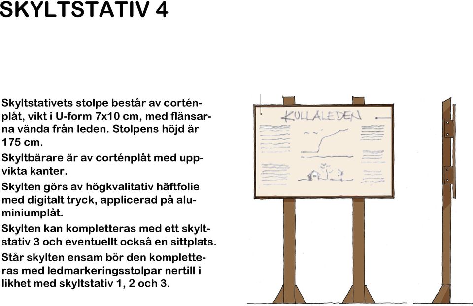 Skylten görs av högkvalitativ häftfolie med digitalt tryck, applicerad på aluminiumplåt.