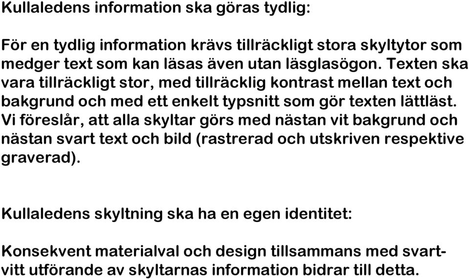 Texten ska vara tillräckligt stor, med tillräcklig kontrast mellan text och bakgrund och med ett enkelt typsnitt som gör texten lättläst.