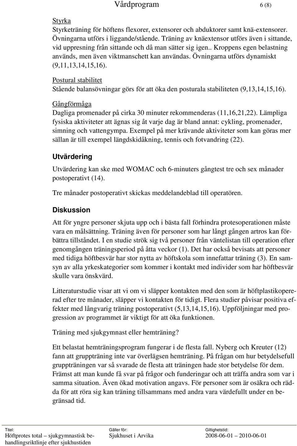 Övningarna utförs dynamiskt (9,11,13,14,15,16). Postural stabilitet Stående balansövningar görs för att öka den posturala stabiliteten (9,13,14,15,16).