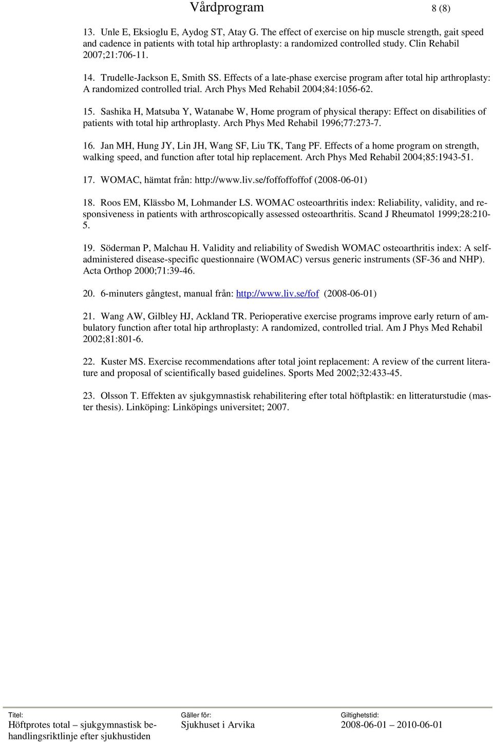 Trudelle-Jackson E, Smith SS. Effects of a late-phase exercise program after total hip arthroplasty: A randomized controlled trial. Arch Phys Med Rehabil 2004;84:1056-62. 15.