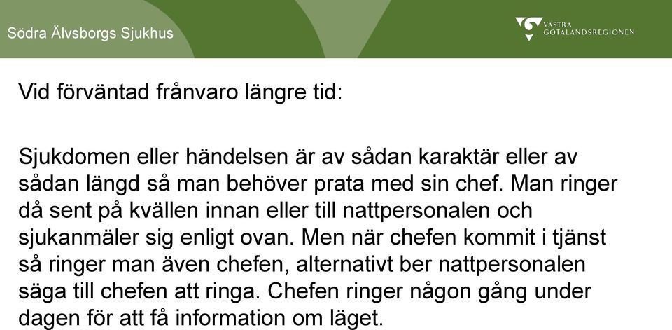 Man ringer då sent på kvällen innan eller till nattpersonalen och sjukanmäler sig enligt ovan.