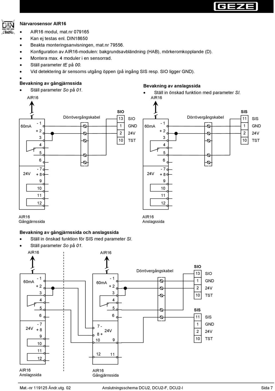 Bevakning av gångjärnssida Bevakning av anslagssida Ställ parameter So på 0. Ställ in önskad funktion med parameter SI.