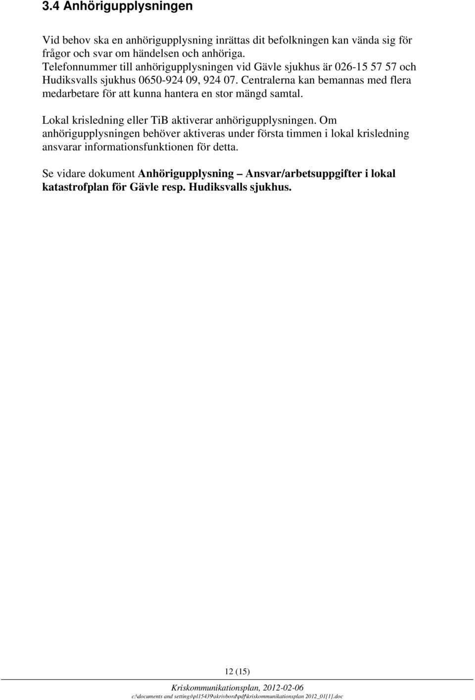 Centralerna kan bemannas med flera medarbetare för att kunna hantera en stor mängd samtal. Lokal krisledning eller TiB aktiverar anhörigupplysningen.