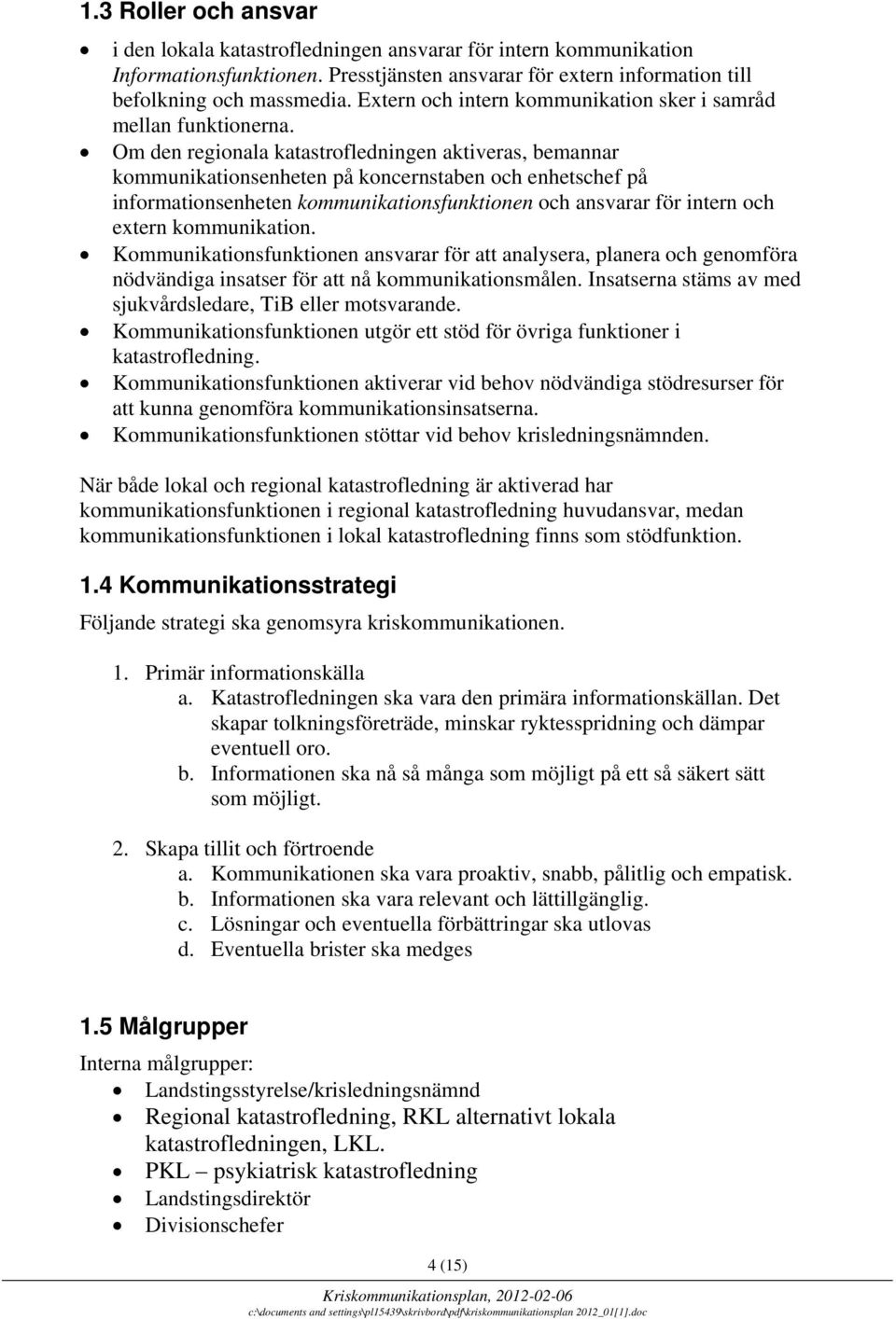 Om den regionala katastrofledningen aktiveras, bemannar kommunikationsenheten på koncernstaben och enhetschef på informationsenheten kommunikationsfunktionen och ansvarar för intern och extern