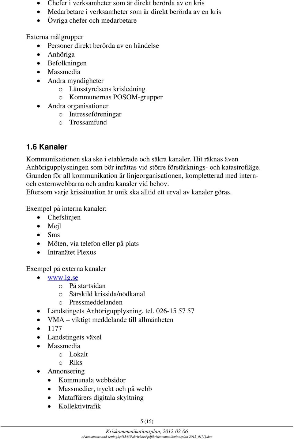 6 Kanaler Kommunikationen ska ske i etablerade och säkra kanaler. Hit räknas även Anhörigupplysningen som bör inrättas vid större förstärknings- och katastrofläge.