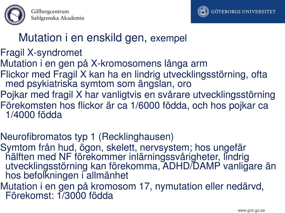 ca 1/4000 födda Neurofibromatos typ 1 (Recklinghausen) Symtom från hud, ögon, skelett, nervsystem; hos ungefär hälften med NF förekommer inlärningssvårigheter,