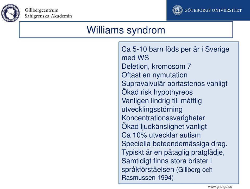 Koncentrationssvårigheter Ökad ljudkänslighet vanligt Ca 10% utvecklar autism Speciella beteendemässiga