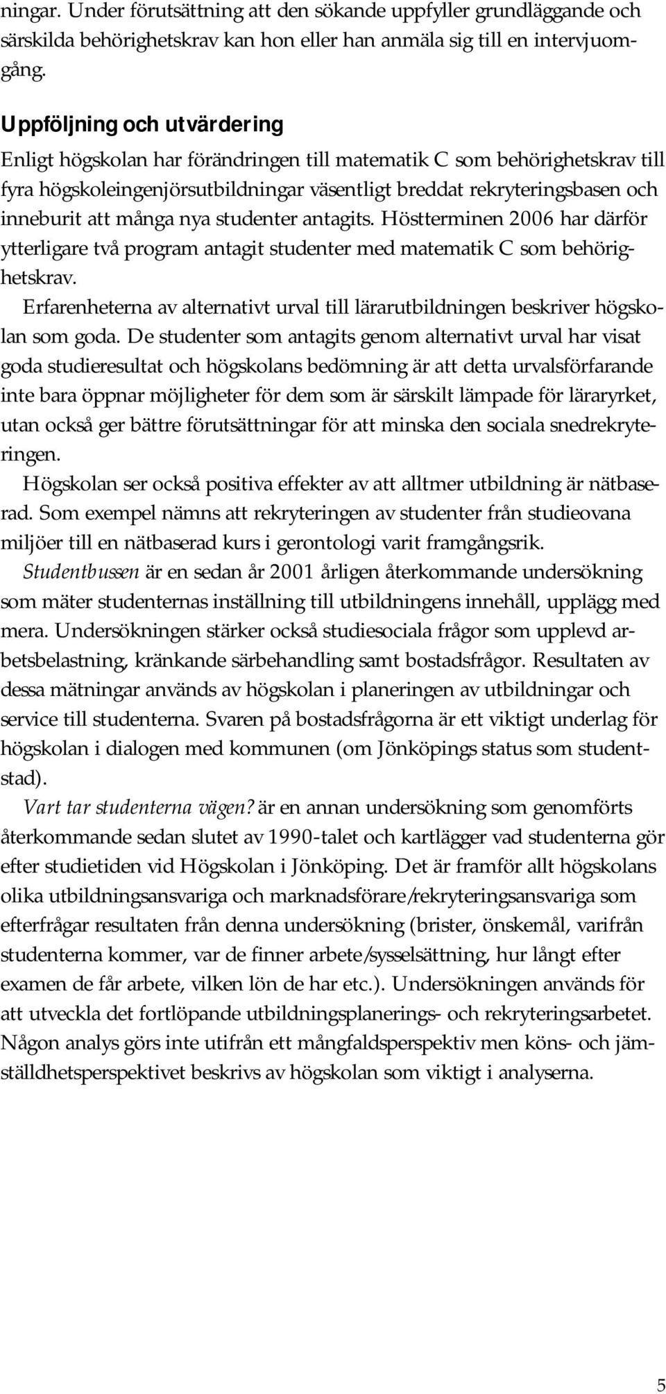 nya studenter antagits. Höstterminen 2006 har därför ytterligare två program antagit studenter med matematik C som behörighetskrav.