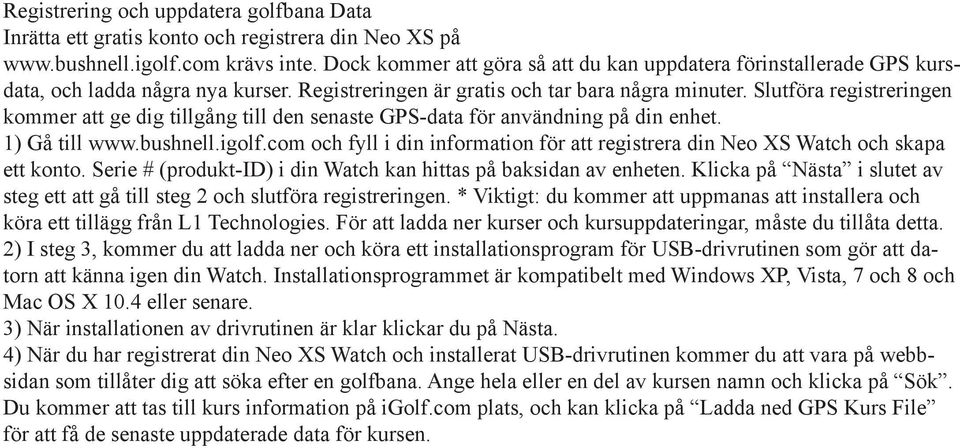 Slutföra registreringen kommer att ge dig tillgång till den senaste GPS-data för användning på din enhet. 1) Gå till www.bushnell.igolf.