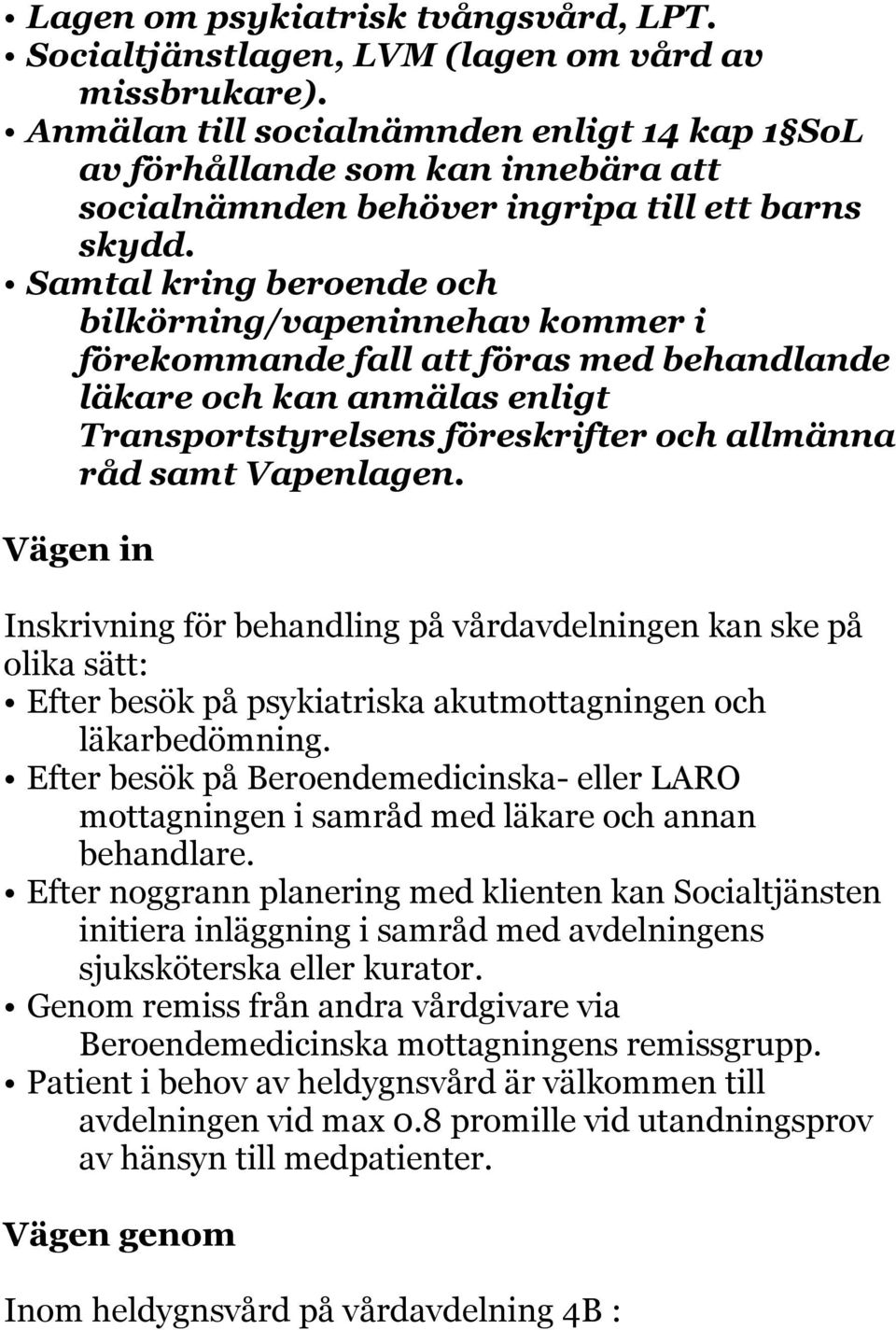 Samtal kring beroende och bilkörning/vapeninnehav kommer i förekommande fall att föras med behandlande läkare och kan anmälas enligt Transportstyrelsens föreskrifter och allmänna råd samt Vapenlagen.