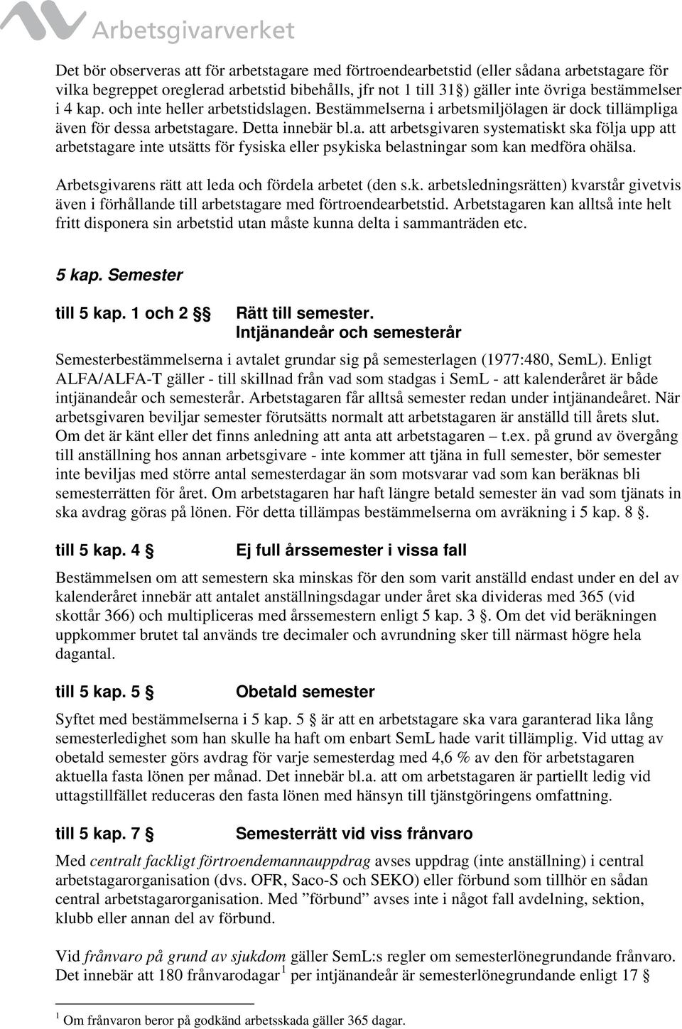 Arbetsgivarens rätt att leda och fördela arbetet (den s.k. arbetsledningsrätten) kvarstår givetvis även i förhållande till arbetstagare med förtroendearbetstid.