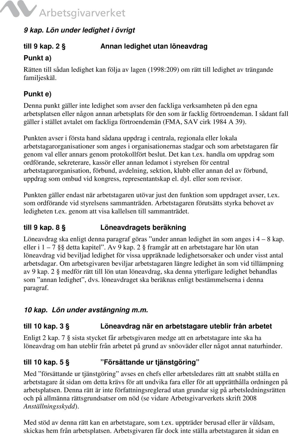 I sådant fall gäller i stället avtalet om fackliga förtroendemän (FMA, SAV cirk 1984 A 39).