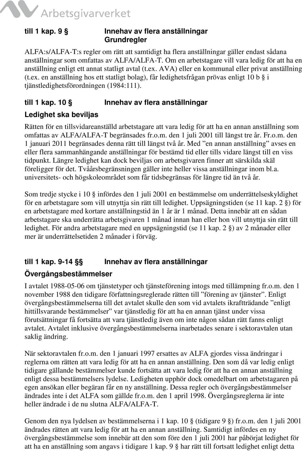 AVA) eller en kommunal eller privat anställning (t.ex. en anställning hos ett statligt bolag), får ledighetsfrågan prövas enligt 10 b i tjänstledighetsförordningen (1984:111). till 1 kap.