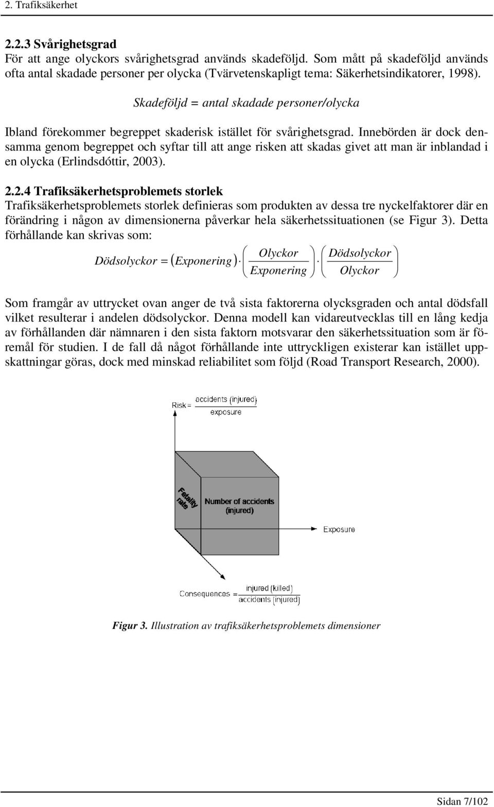 Skadeföljd = antal skadade personer/olycka Ibland förekommer begreppet skaderisk istället för svårighetsgrad.