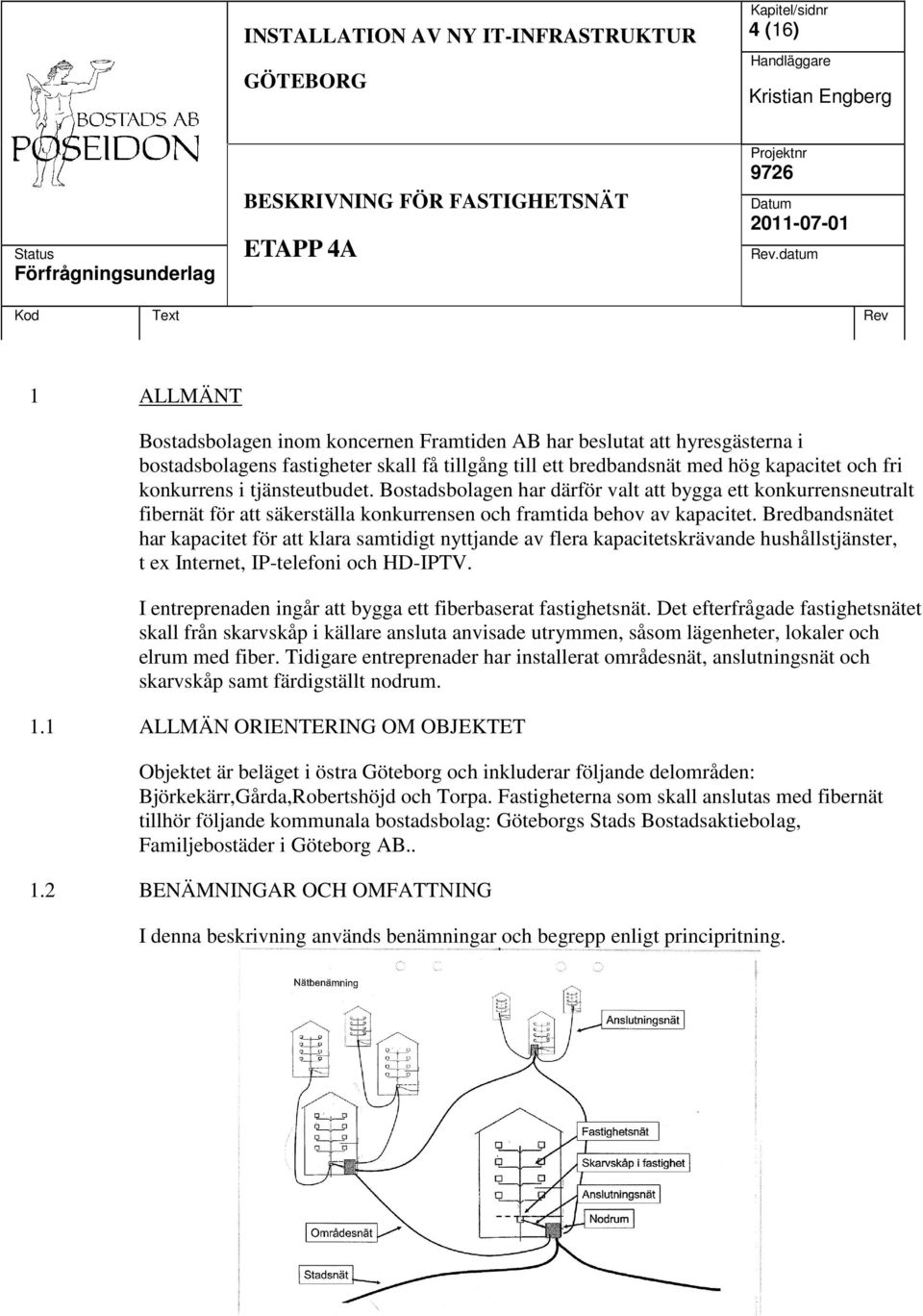 Bredbandsnätet har kapacitet för att klara samtidigt nyttjande av flera kapacitetskrävande hushållstjänster, t ex Internet, IP-telefoni och HD-IPTV.