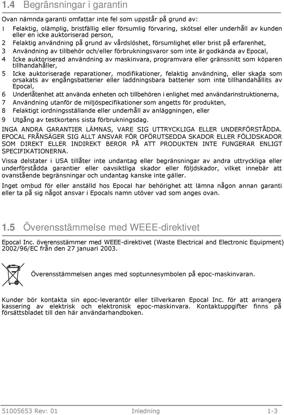 4 Icke auktoriserad användning av maskinvara, programvara eller gränssnitt som köparen tillhandahåller, 5 Icke auktoriserade reparationer, modifikationer, felaktig användning, eller skada som