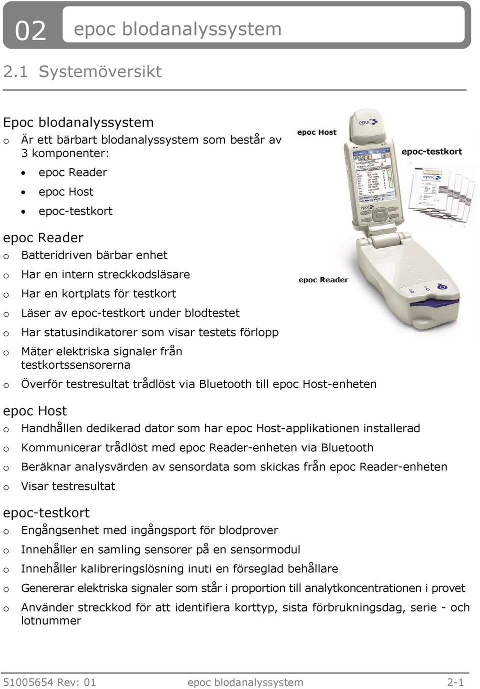 o o o Har en intern streckkodsläsare Har en kortplats för testkort Läser av epoc-testkort under blodtestet Har statusindikatorer som visar testets förlopp Mäter elektriska signaler från