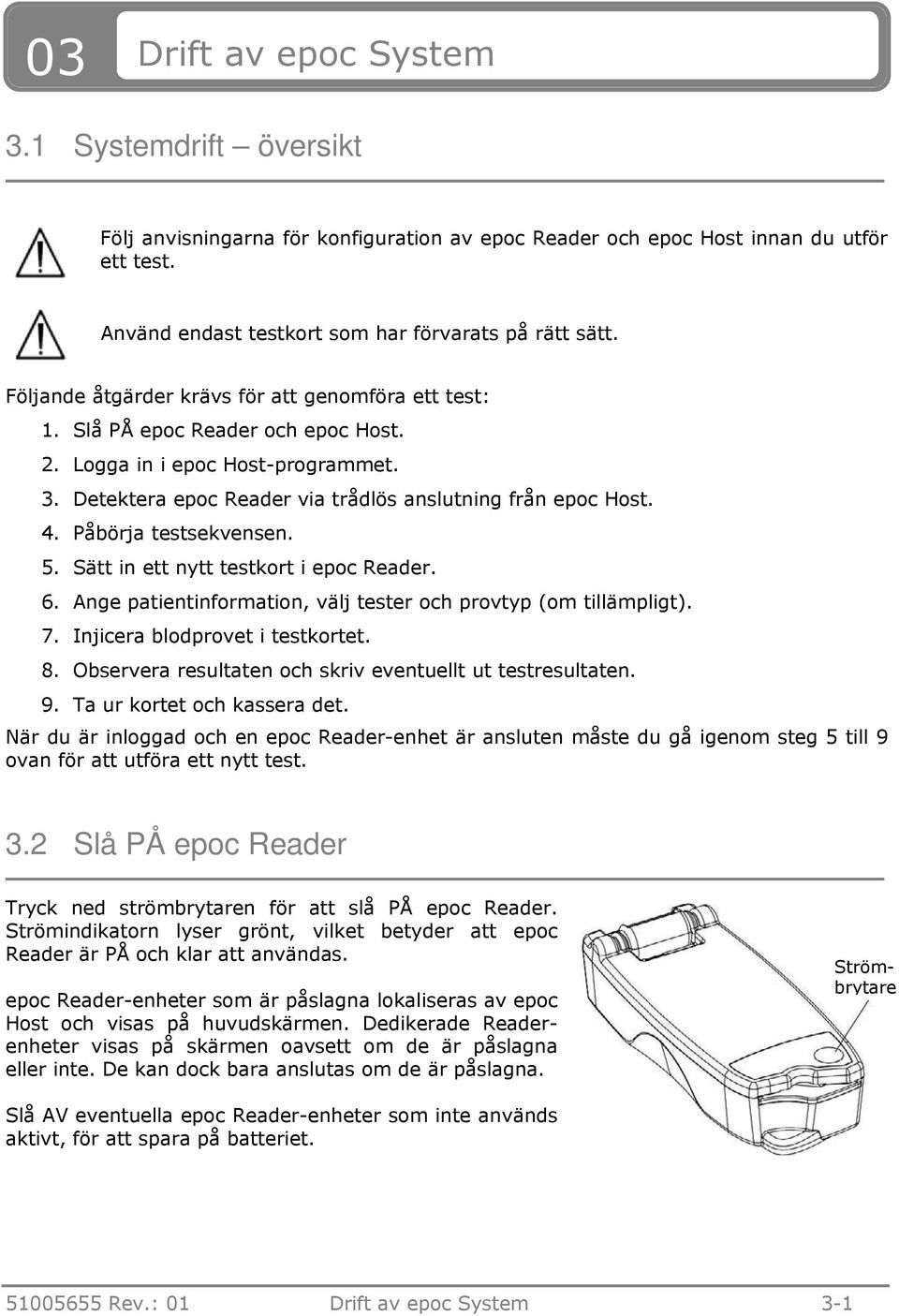 Påbörja testsekvensen. 5. Sätt in ett nytt testkort i epoc Reader. 6. Ange patientinformation, välj tester och provtyp (om tillämpligt). 7. Injicera blodprovet i testkortet. 8.