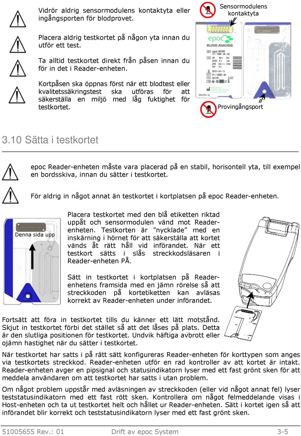 Kortpåsen ska öppnas först när ett blodtest eller kvalitetssäkringstest ska utföras för att säkerställa en miljö med låg fuktighet för testkortet. Provingångsport 3.