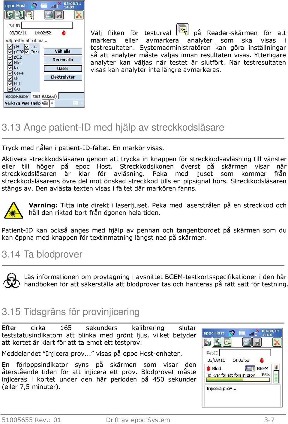 När testresultaten visas kan analyter inte längre avmarkeras. 3.13 Ange patient-id med hjälp av streckkodsläsare Tryck med nålen i patient-id-fältet. En markör visas.