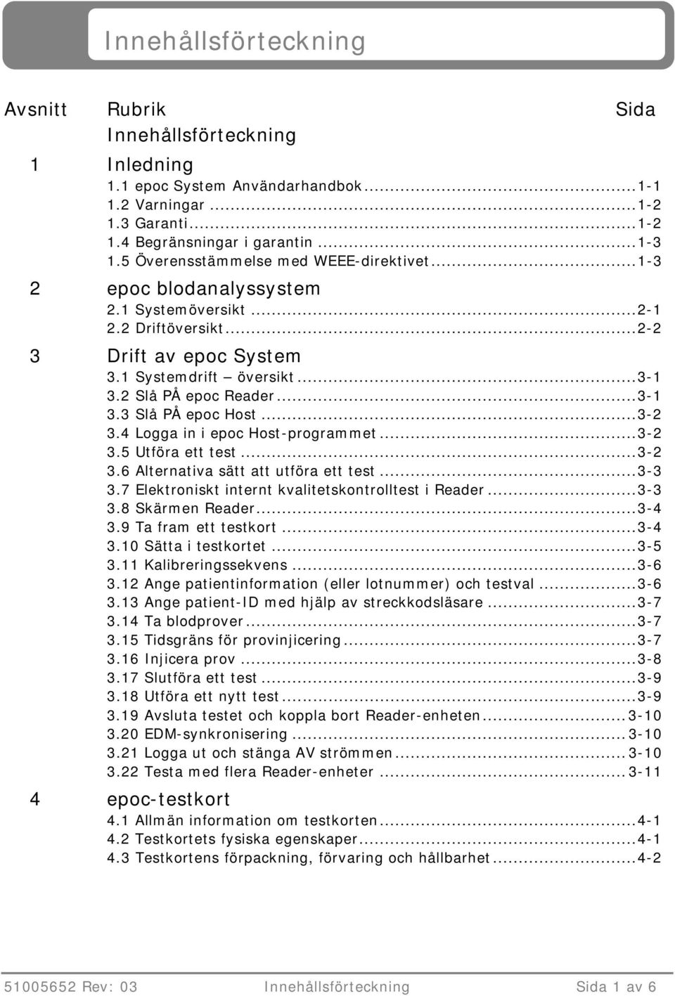 .. 3-1 3.3 Slå PÅ epoc Host... 3-2 3.4 Logga in i epoc Host-programmet... 3-2 3.5 Utföra ett test... 3-2 3.6 Alternativa sätt att utföra ett test... 3-3 3.