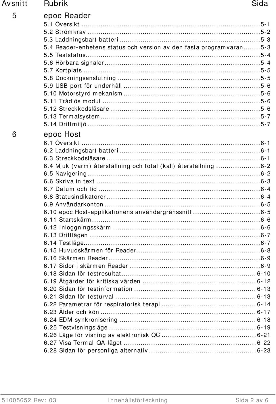 .. 5-6 5.13 Termalsystem... 5-7 5.14 Driftmiljö... 5-7 6 epoc Host 6.1 Översikt... 6-1 6.2 Laddningsbart batteri... 6-1 6.3 Streckkodsläsare... 6-1 6.4 Mjuk (varm) återställning och total (kall) återställning.