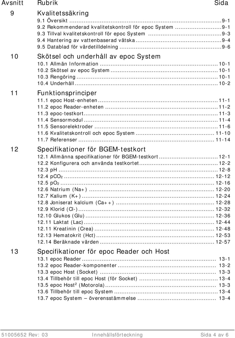 .. 10-1 10.4 Underhåll... 10-2 11 Funktionsprinciper 11.1 epoc Host-enheten... 11-1 11.2 epoc Reader-enheten... 11-2 11.3 epoc-testkort... 11-3 11.4 Sensormodul... 11-4 11.5 Sensorelektroder... 11-6 11.