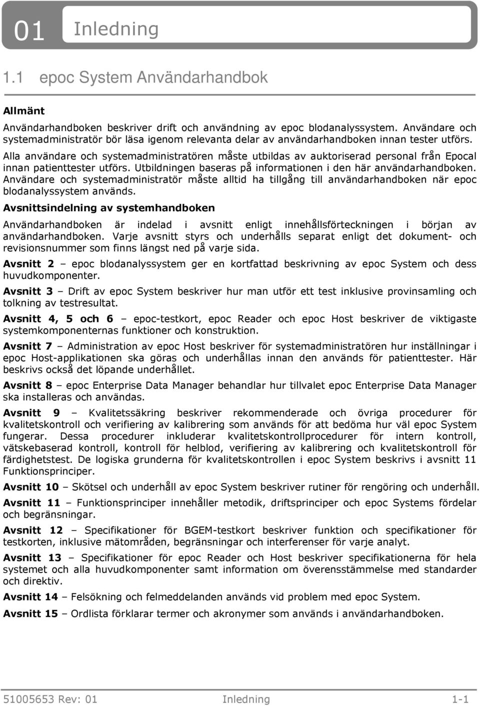 Alla användare och systemadministratören måste utbildas av auktoriserad personal från Epocal innan patienttester utförs. Utbildningen baseras på informationen i den här användarhandboken.