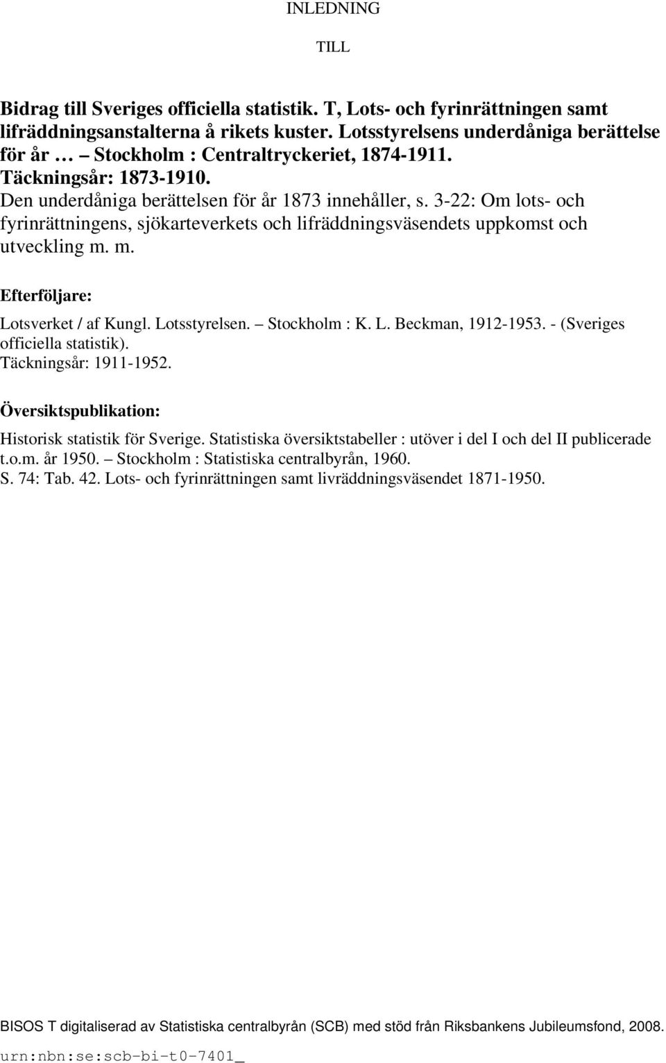 3-22: Om lots- och fyrinrättningens, sjökarteverkets och lifräddningsväsendets uppkomst och utveckling m. m. Efterföljare: Lotsverket / af Kungl. Lotsstyrelsen. Stockholm : K. L. Beckman, 1912-1953.