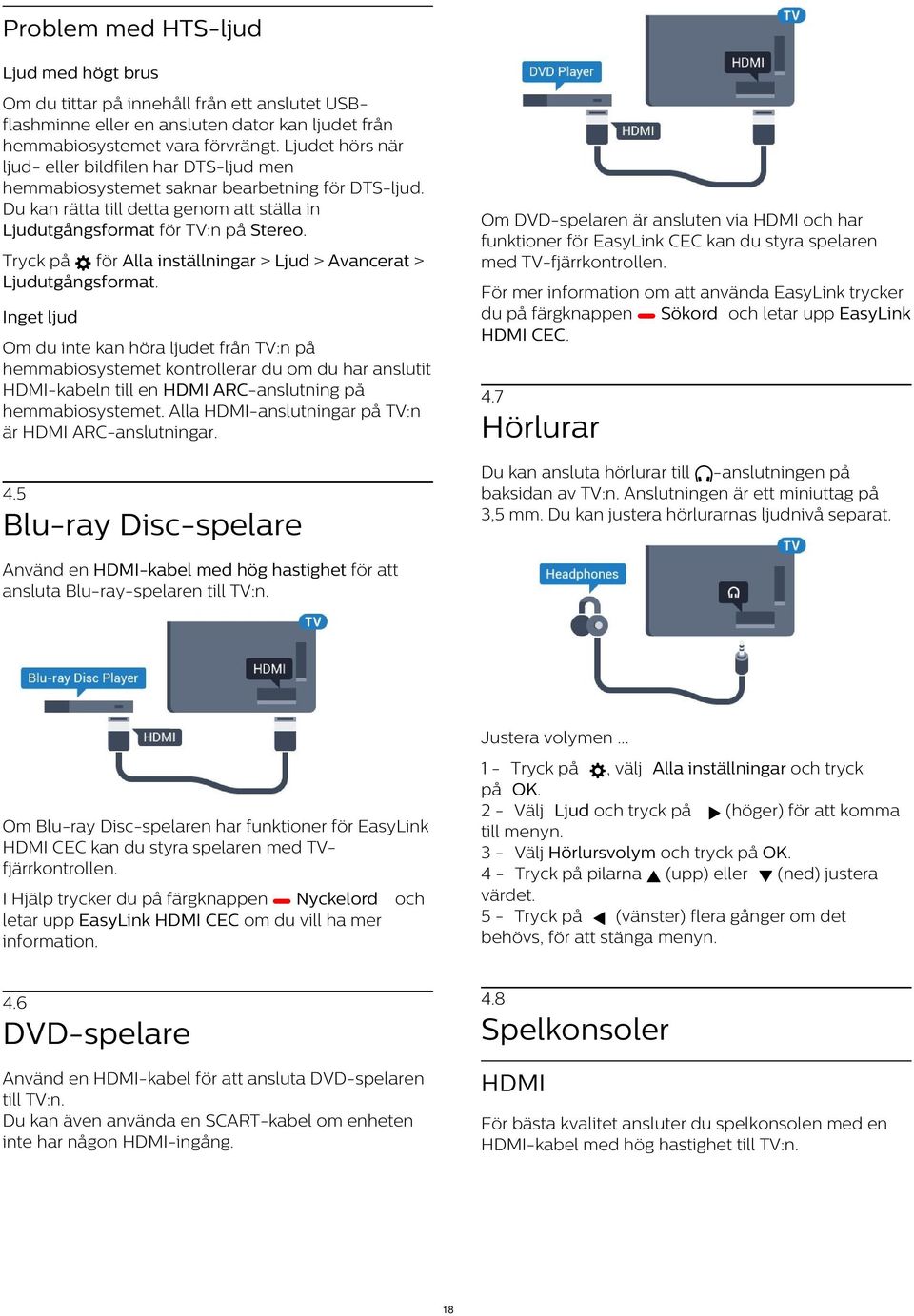 Om DVD-spelaren är ansluten via HDMI och har funktioner för EasyLink CEC kan du styra spelaren med TV-fjärrkontrollen. Tryck på för Alla inställningar > Ljud > Avancerat > Ljudutgångsformat.