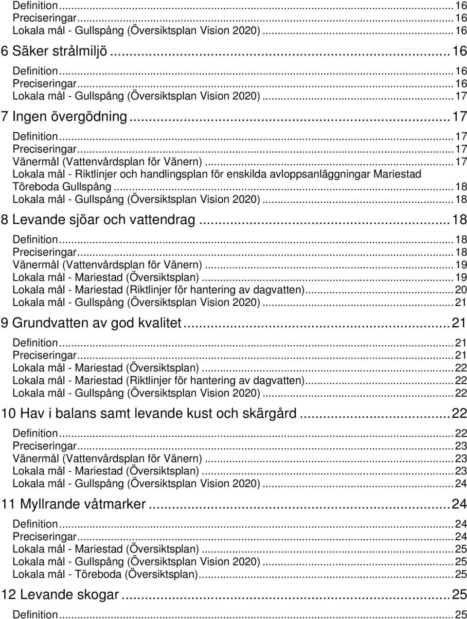 .. 18 Lokala mål - Gullspång (Översiktsplan Vision 2020)... 18 8 Levande sjöar och vattendrag... 18 Definition... 18 Preciseringar... 18 Vänermål (Vattenvårdsplan för Vänern).