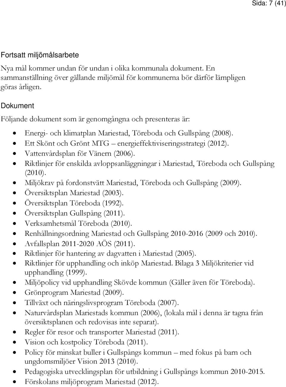 Vattenvårdsplan för Vänern (2006). Riktlinjer för enskilda avloppsanläggningar i Mariestad, Töreboda och Gullspång (2010). Miljökrav på fordonstvätt Mariestad, Töreboda och Gullspång (2009).