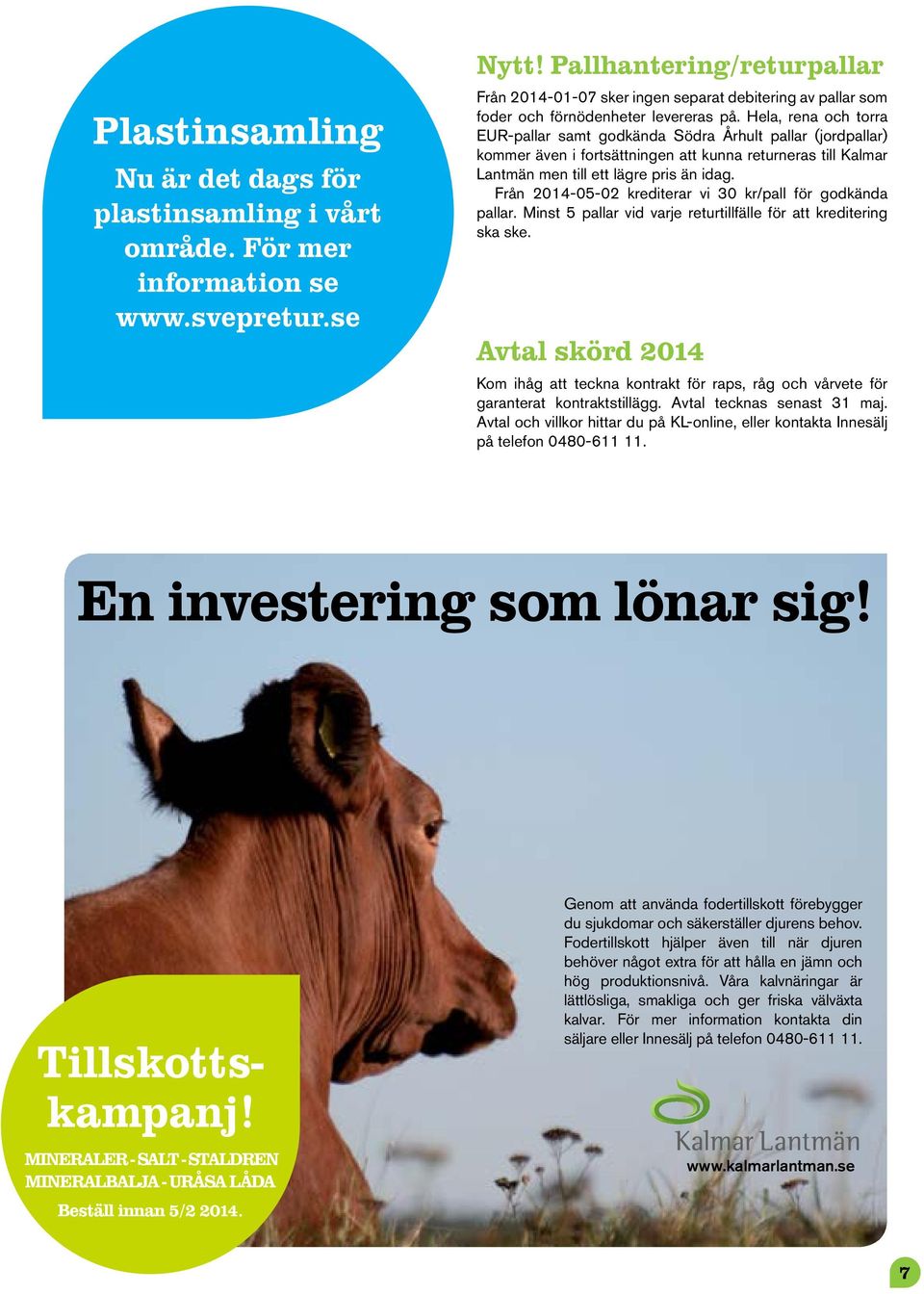 Hela, rena och torra EUR-pallar samt godkända Södra Århult pallar (jordpallar) kommer även i fortsättningen att kunna returneras till Kalmar Lantmän men till ett lägre pris än idag.