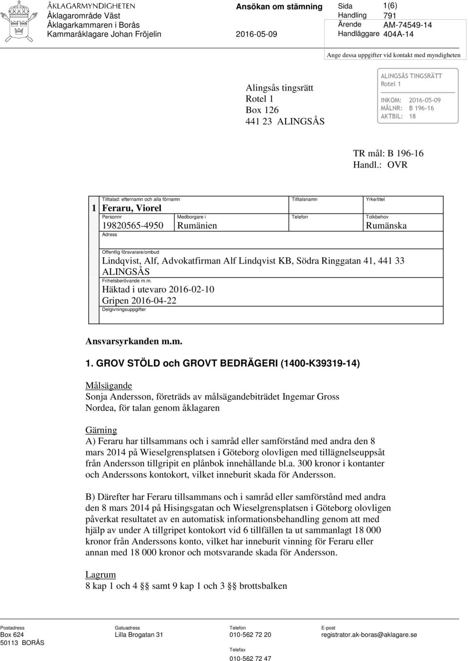 : OVR Tilltalad: efternamn och alla förnamn Tilltalsnamn Yrke/titel 1 Feraru, Viorel Personnr Medborgare i Telefon Tolkbehov 19820565-4950 Rumänien Rumänska Adress Offentlig försvarare/ombud