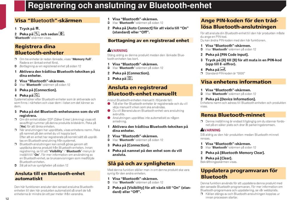 Borttagning av en registrerad enhet på sidan 12 1 Aktivera den trådlösa Bluetooth-tekniken på dina enheter. 2 Visa Bluetooth -skärmen. Visa Bluetooth -skärmen på sidan 12 3 Peka på [Connection].