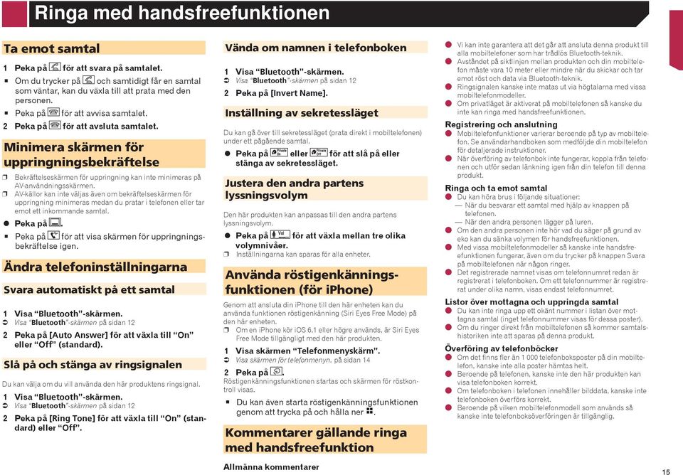 p AV-källor kan inte väljas även om bekräftelseskärmen för uppringning minimeras medan du pratar i telefonen eller tar emot ett inkommande samtal. Peka på.